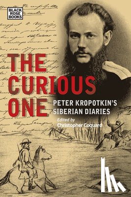Coquard, Christopher, Agranovich, Alexandra - The Curious One - Peter Kropotkin`s Siberian Diaries