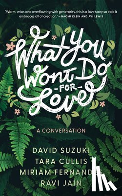 Suzuki, David, Cullis, Tara, Fernandes, Miriam, Jain, Ravi - What You Won't Do For Love: A Conversation