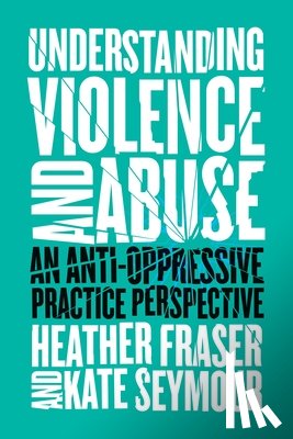 Fraser, Heather, Seymour, Kate - Understanding Violence and Abuse