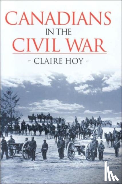 Hoy, Claire - Canadians in the Civil War