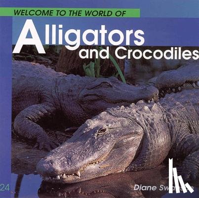 Swanson, Diane - Welcome to the World of Alligators and Crocodiles