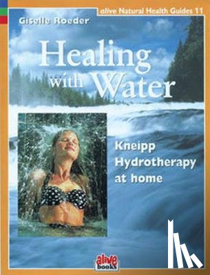 Roeder, Giselle - Healing with Water: Kneipp Hydrotherapy at Home