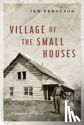 Ferguson, Ian - Village of the Small Houses: A Memoir of Sorts