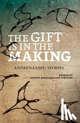 Simpson, Leanne Betasamosake - The Gift Is in the Making: Anishinaabeg Stories
