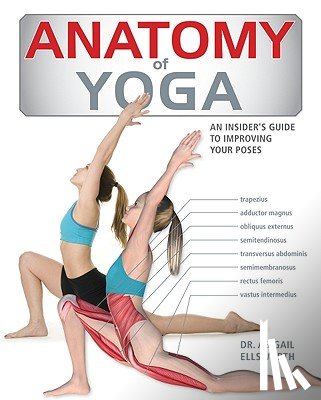 Ellsworth, Abigail - Anatomy of Yoga: An Instructor's Inside Guide to Improving Your Poses