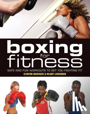 McKenzie, Clinton - Boxing for Fitness: Safe and Fun Workouts to Get You Fighting Fit