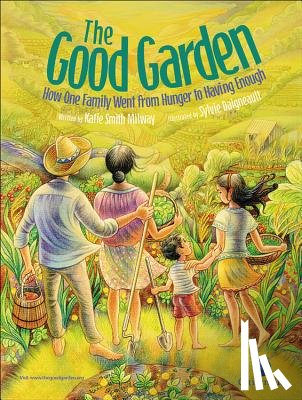 Milway, Katie Smith - The Good Garden: How One Family Went from Hunger to Having Enough