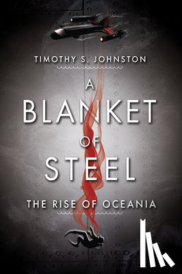 Johnston, Timothy S. - A Blanket of Steel: The Rise of Oceania