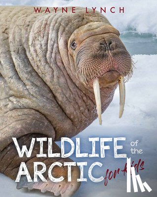 Lynch, Wayne - Wildlife of the Arctic for Kids