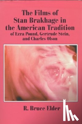 Elder, R. Bruce - The Films of Stan Brakhage in the American Tradition of Ezra Pound, Gertrude Stein and Charles Olson