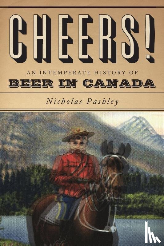 Pashley, Nicholas - Cheers! A History Of Beer In Canada