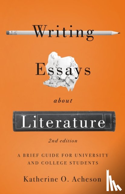 Acheson, Katherine O. - Writing Essays About Literature: A Brief Guide for University and College Students - Second Edition