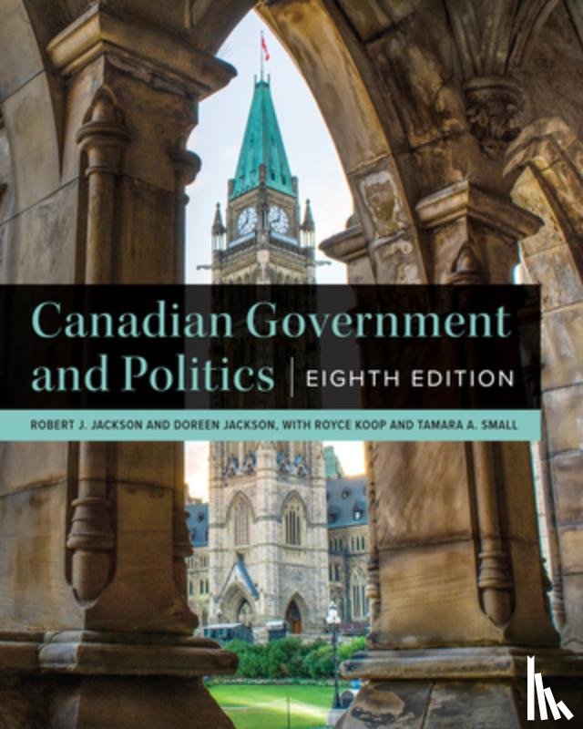 Jackson, Robert J., Jackson, Doreen, Koop, Royce, Small, Tamara A. - Canadian Government and Politics – Eighth Edition