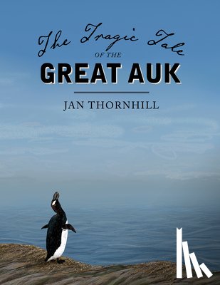 Thornhill, Jan - The Tragic Tale of the Great Auk