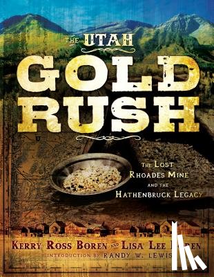 Boren, Kerry Ross - The Utah Gold Rush: The Lost Rhoades Mine and the Hathenbruck Legacy