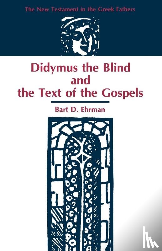 Ehrman, Bart D (University of North Carolina at Chapel Hill) - Didymus the Blind and the Text of the Gospels