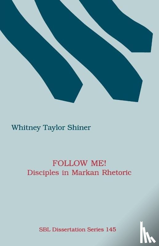 Shiner, Whitney - Follow Me! Disciples in Markan Rhetoric