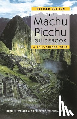 Zegarra, Alfredo Valencia, Wright, Ruth M - The Machu Picchu Guidebook