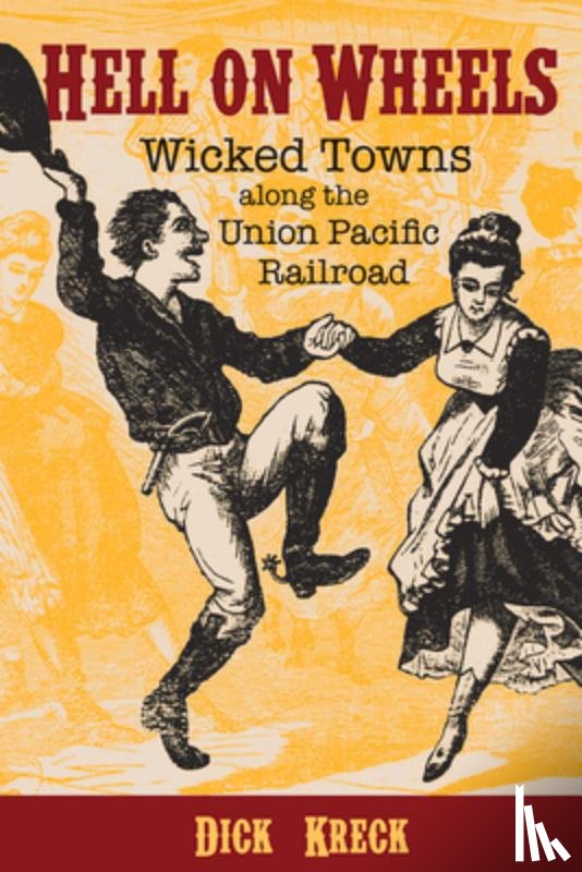 Kreck, Dick - Hell on Wheels: Wicked Towns Along the Union Pacific Railroad