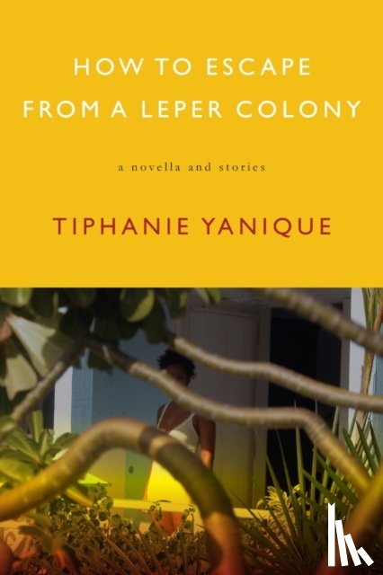 Tiphanie Yanique - How To Escape From A Leper Colony