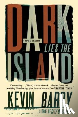 Barry, Kevin - Dark Lies the Island