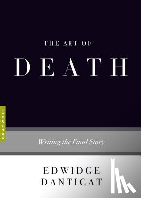 Danticat, Edwidge - The Art of Death: Writing the Final Story