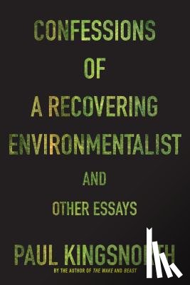 Kingsnorth, Paul - Confessions of a Recovering Environmentalist and Other Essays