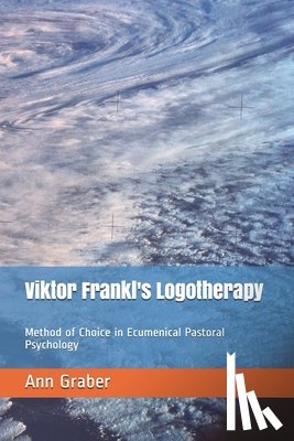 Graber, Ann V. - Viktor Frankl's Logotherapy: Method of Choice in Ecumenical Pastoral Psychology