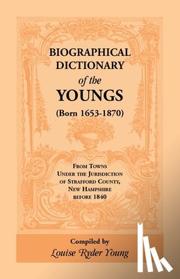 Young, Louise Rider - Biographical Dictionary of The Youngs (Born 1653-1870) From Towns Under the Jurisdiction of Strafford County, New Hampshire before 1840