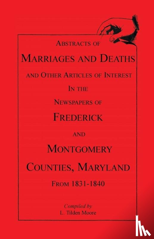 Moore, L Tilden, Moore, Larry Tilden - Abstracts of Marriages and Deaths ... in the Newspapers of Frederick and Montgomery Counties, Maryland, 1831-1840