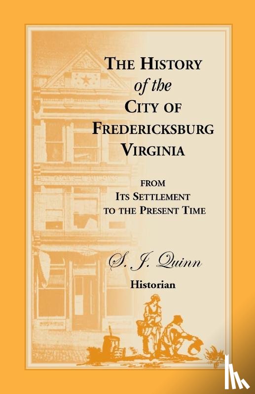 Quinn, S J - The History of the City of Fredericksburg, Virginia, from Its Settlement to the Present Time