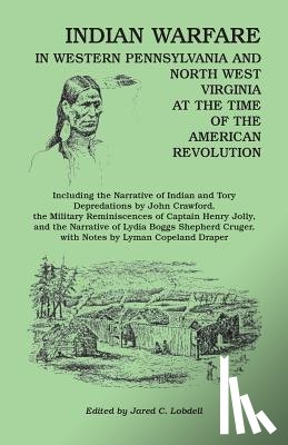 - Indian Warfare in Western Pennsylvania and North West Virginia at the Time of the American Revolution, Including the Narrative of Indian and Tory Depr