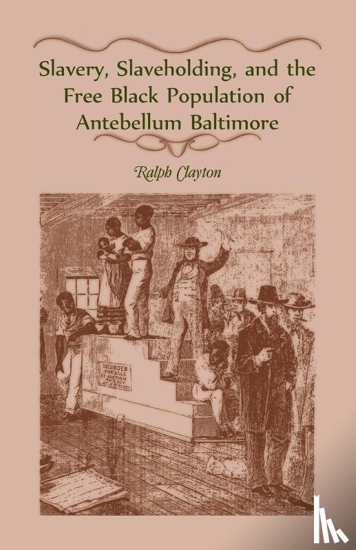 Clayton, Ralph - Slavery, Slaveholding, and the Free Black Population of Antebellum Baltimore