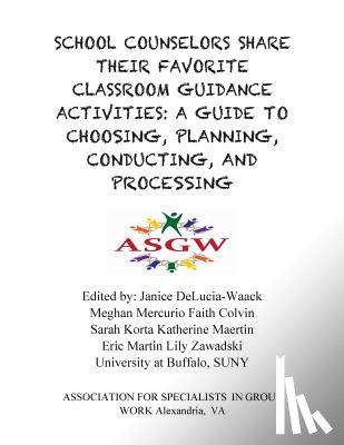 Delucia-Waack, Janice - School Counselors Share Their Favorite Classroom Guidance Activities: A Guide To: A Guide To Choosing, Planning, Conducting, and Processing