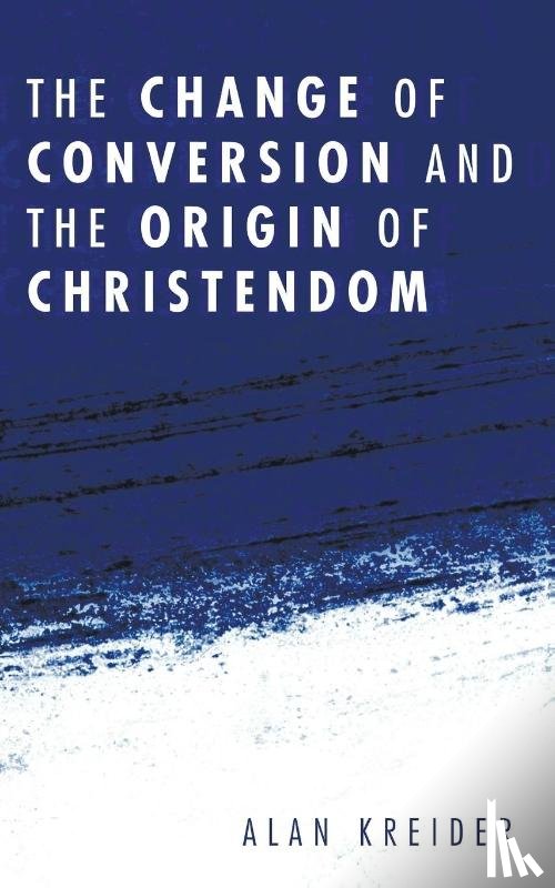 Kreider, Alan - The Change of Conversion and the Origin of Christendom