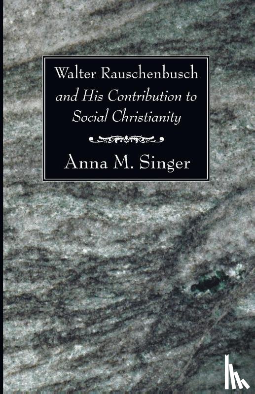 Singer, Anna M - Walter Rauschenbusch and His Contribution to Social Christianity