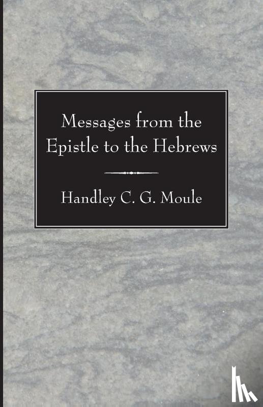 Moule, Handley C G - Messages from the Epistle to the Hebrews