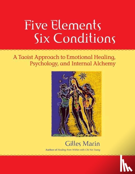 Marin, Gilles - Five Elements, Six Conditions: A Taoist Approach to Emotional Healing, Psychology, and Internal Alchemy