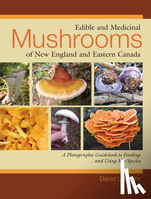 Spahr, David L. - Edible and Medicinal Mushrooms of New England and Eastern Canada: A Photographic Guidebook to Finding and Using Key Species