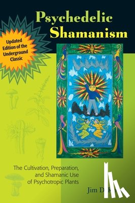 DeKorne, Jim - Psychedelic Shamanism, Updated Edition: The Cultivation, Preparation, and Shamanic Use of Psychotropic Plants