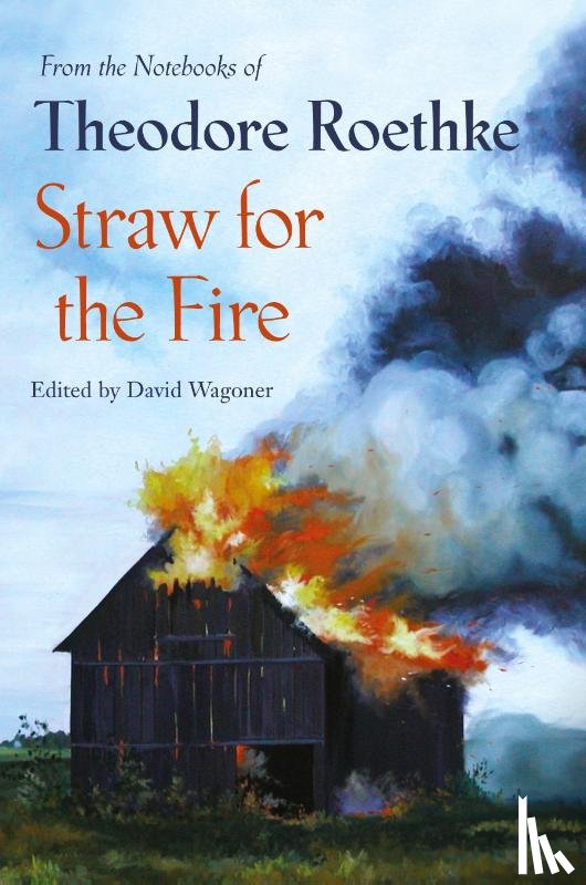 Roethke, Theodore - Straw for the Fire