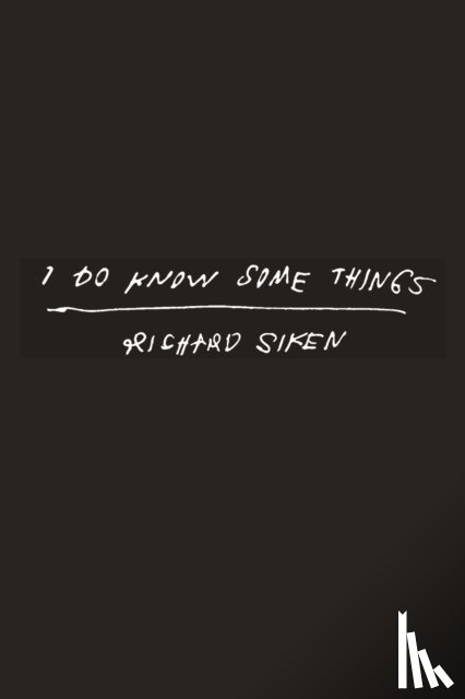 Siken, Richard - I Do Know Some Things
