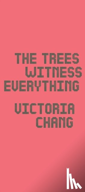 Chang, Victoria - The Trees Witness Everything