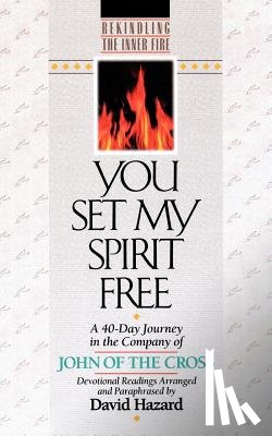 Hazard, David - You Set My Spirit Free – A 40–Day Journey in the Company of John of the Cross