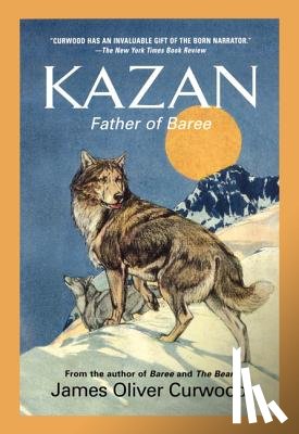Curwood, James Oliver - Kazan: Father of Baree
