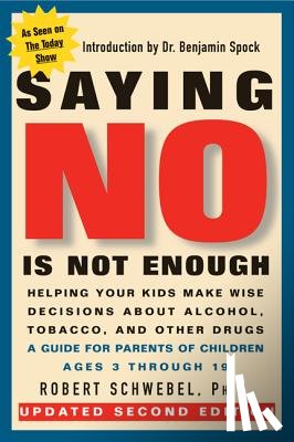 Schwebel, Robert - Saying No Is Not Enough Second Edition: Helping Your Kids Make Wise Decisions about Alcohol, Tobacco, and Other Drugs-A Guide for Parents of Children