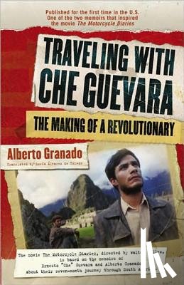 Granado, Alberto - Traveling with Che Guevara: The Making of a Revolutionary