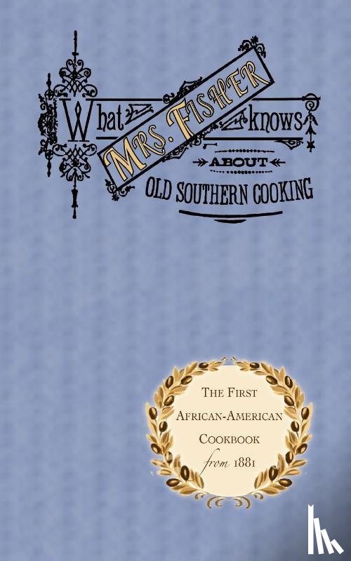 Fisher, Abby - What Mrs. Fisher Knows about Old Southern Cooking