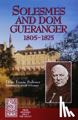 Dom Louis Soltner, Soltner, Louis Soltner, Soltner, Dom Louis Soltner - Solesmes and Dom Gueranger