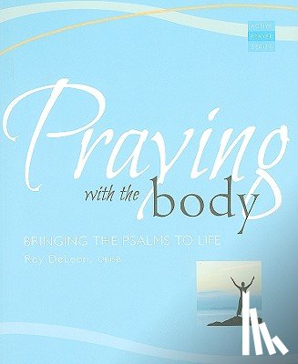 DeLeon, Roy - Praying with the Body: Bringing the Psalms to Life